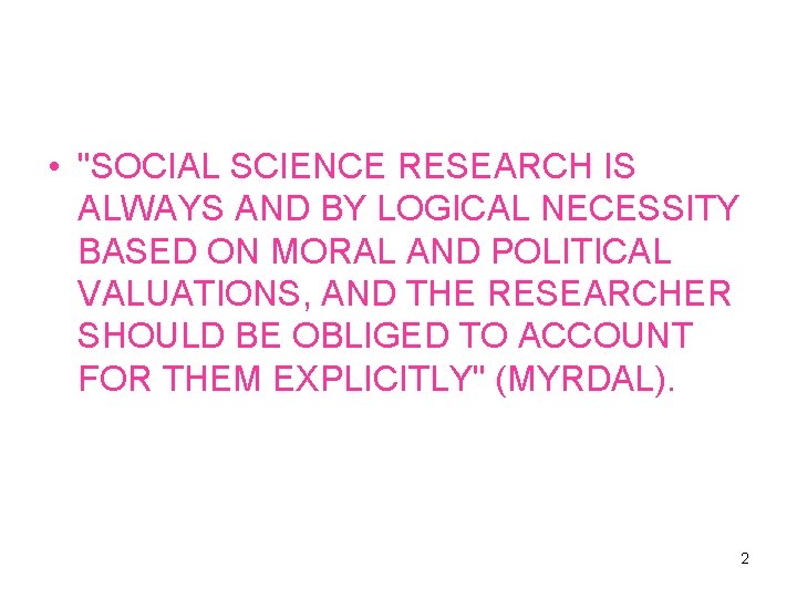  • "SOCIAL SCIENCE RESEARCH IS ALWAYS AND BY LOGICAL NECESSITY BASED ON MORAL