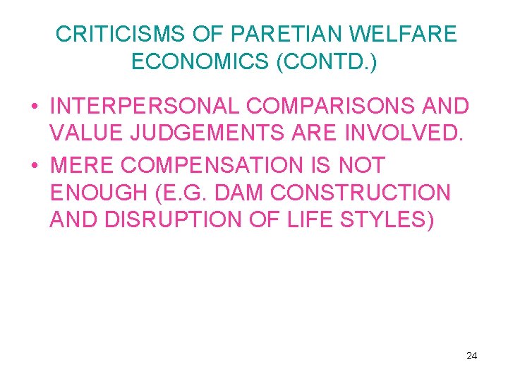 CRITICISMS OF PARETIAN WELFARE ECONOMICS (CONTD. ) • INTERPERSONAL COMPARISONS AND VALUE JUDGEMENTS ARE