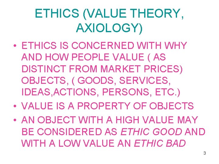 ETHICS (VALUE THEORY, AXIOLOGY) • ETHICS IS CONCERNED WITH WHY AND HOW PEOPLE VALUE