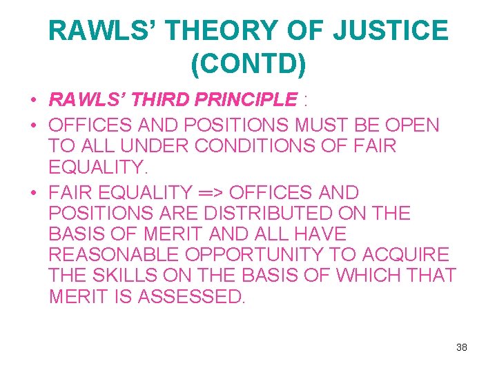 RAWLS’ THEORY OF JUSTICE (CONTD) • RAWLS’ THIRD PRINCIPLE : • OFFICES AND POSITIONS