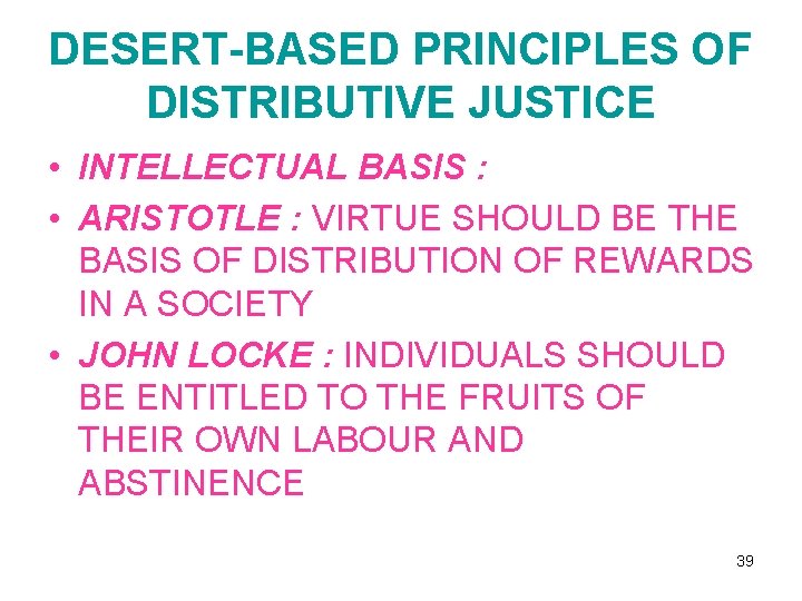 DESERT-BASED PRINCIPLES OF DISTRIBUTIVE JUSTICE • INTELLECTUAL BASIS : • ARISTOTLE : VIRTUE SHOULD