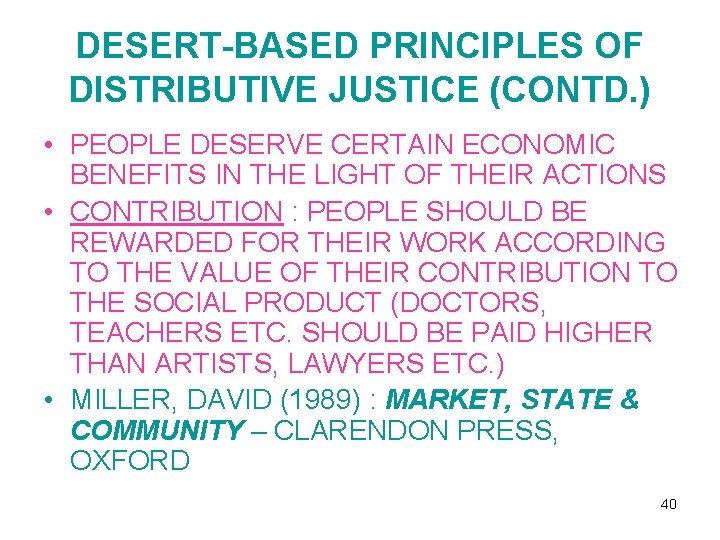 DESERT-BASED PRINCIPLES OF DISTRIBUTIVE JUSTICE (CONTD. ) • PEOPLE DESERVE CERTAIN ECONOMIC BENEFITS IN