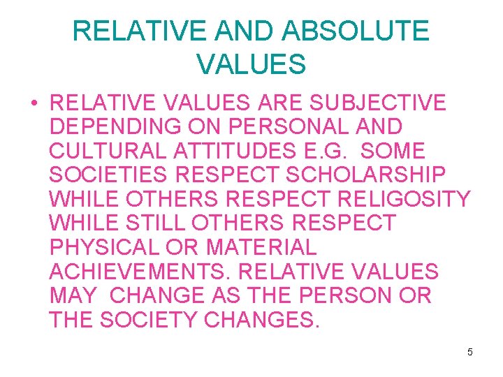 RELATIVE AND ABSOLUTE VALUES • RELATIVE VALUES ARE SUBJECTIVE DEPENDING ON PERSONAL AND CULTURAL