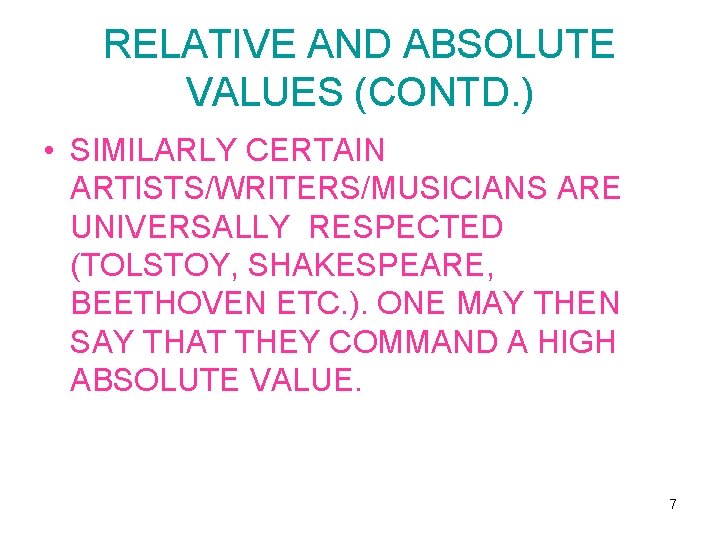 RELATIVE AND ABSOLUTE VALUES (CONTD. ) • SIMILARLY CERTAIN ARTISTS/WRITERS/MUSICIANS ARE UNIVERSALLY RESPECTED (TOLSTOY,
