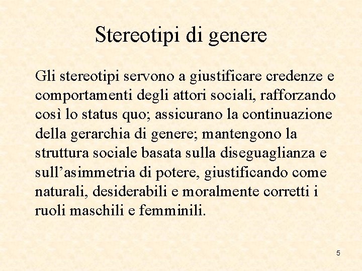 Stereotipi di genere Gli stereotipi servono a giustificare credenze e comportamenti degli attori sociali,