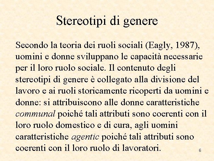 Stereotipi di genere Secondo la teoria dei ruoli sociali (Eagly, 1987), uomini e donne