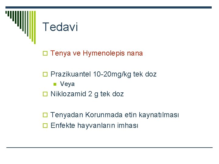 Tedavi o Tenya ve Hymenolepis nana o Prazikuantel 10 -20 mg/kg tek doz n