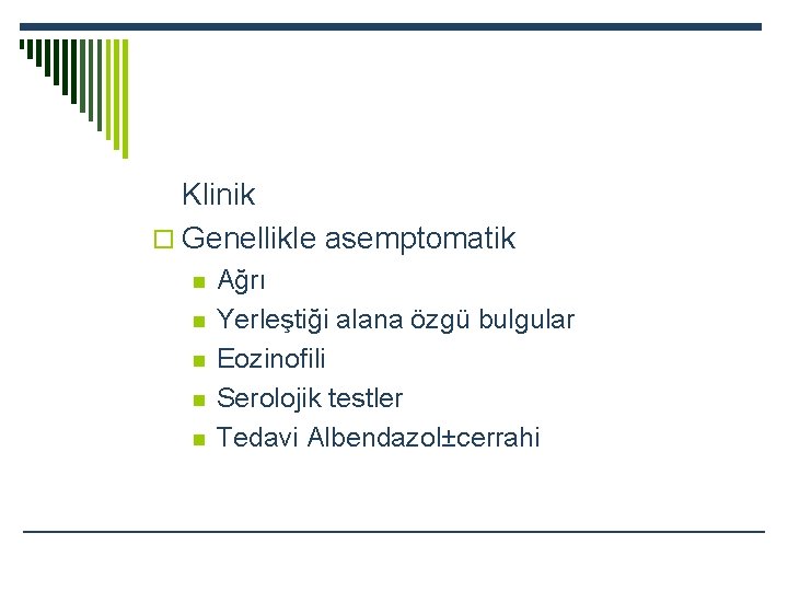 Klinik o Genellikle asemptomatik n n n Ağrı Yerleştiği alana özgü bulgular Eozinofili Serolojik