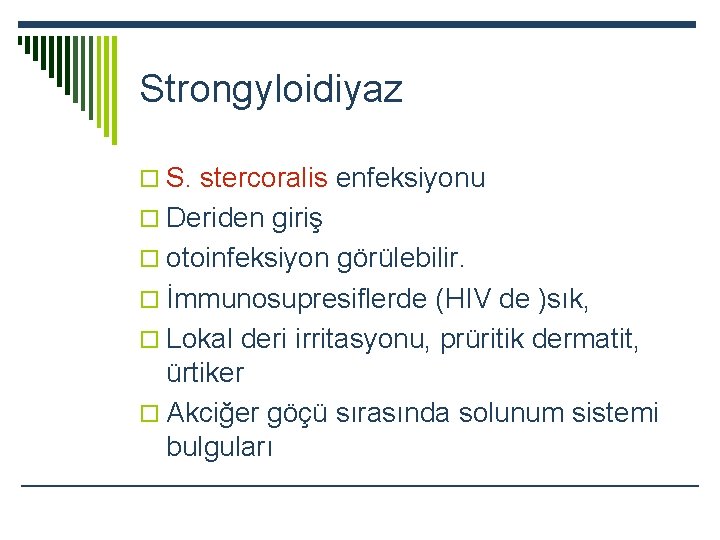 Strongyloidiyaz o S. stercoralis enfeksiyonu o Deriden giriş o otoinfeksiyon görülebilir. o İmmunosupresiflerde (HIV