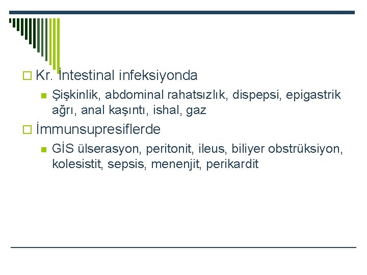 o Kr. İntestinal infeksiyonda n Şişkinlik, abdominal rahatsızlık, dispepsi, epigastrik ağrı, anal kaşıntı, ishal,