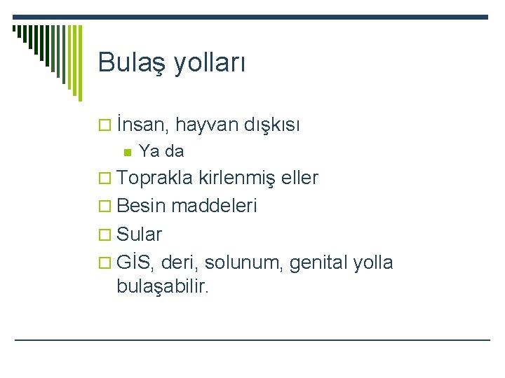 Bulaş yolları o İnsan, hayvan dışkısı n Ya da o Toprakla kirlenmiş eller o
