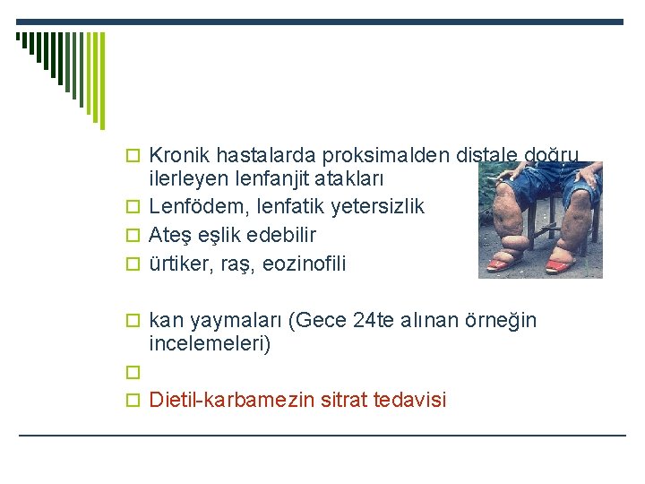 o Kronik hastalarda proksimalden distale doğru ilerleyen lenfanjit atakları o Lenfödem, lenfatik yetersizlik o