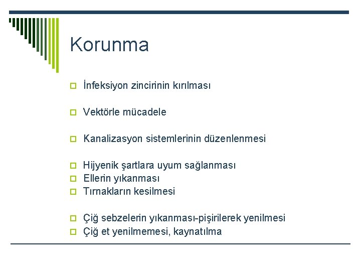 Korunma o İnfeksiyon zincirinin kırılması o Vektörle mücadele o Kanalizasyon sistemlerinin düzenlenmesi o Hijyenik