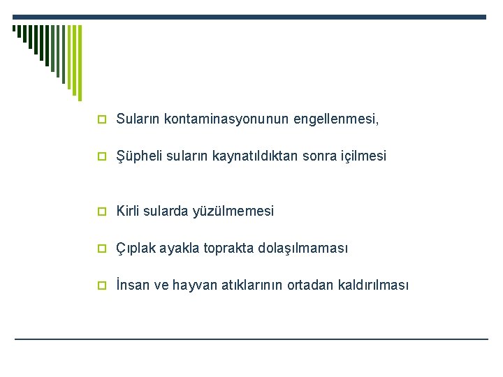 o Suların kontaminasyonunun engellenmesi, o Şüpheli suların kaynatıldıktan sonra içilmesi o Kirli sularda yüzülmemesi