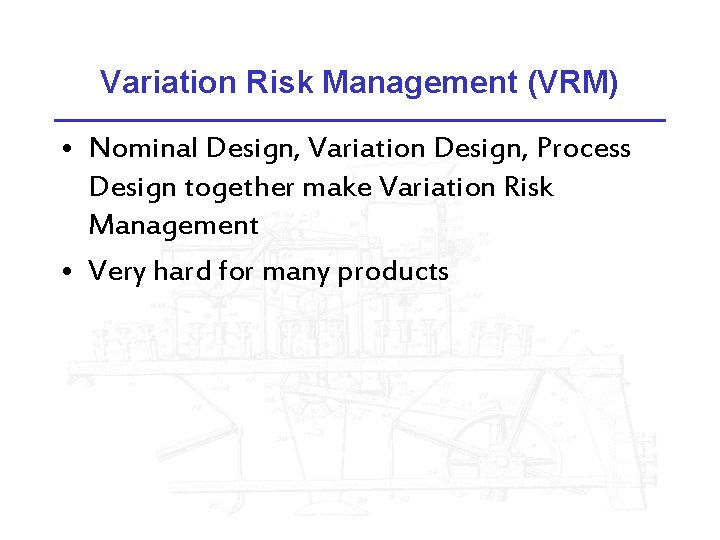 Variation Risk Management (VRM) • Nominal Design, Variation Design, Process Design together make Variation