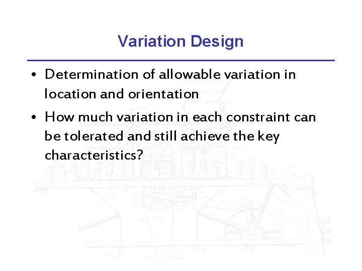 Variation Design • Determination of allowable variation in location and orientation • How much