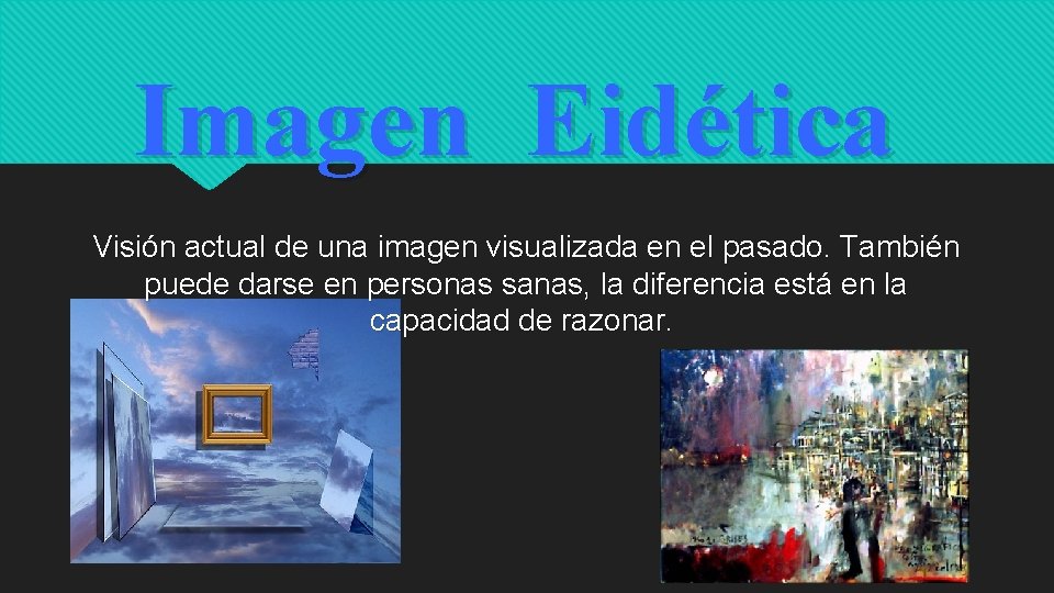 Imagen Eidética Visión actual de una imagen visualizada en el pasado. También puede darse