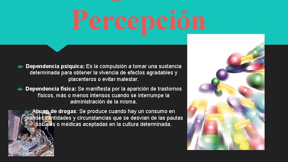 Percepción Dependencia psíquica: Es la compulsión a tomar una sustancia determinada para obtener la