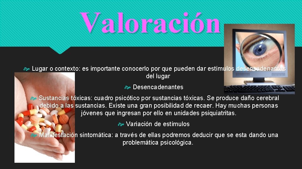 Valoración Lugar o contexto: es importante conocerlo por que pueden dar estímulos desencadenantes del