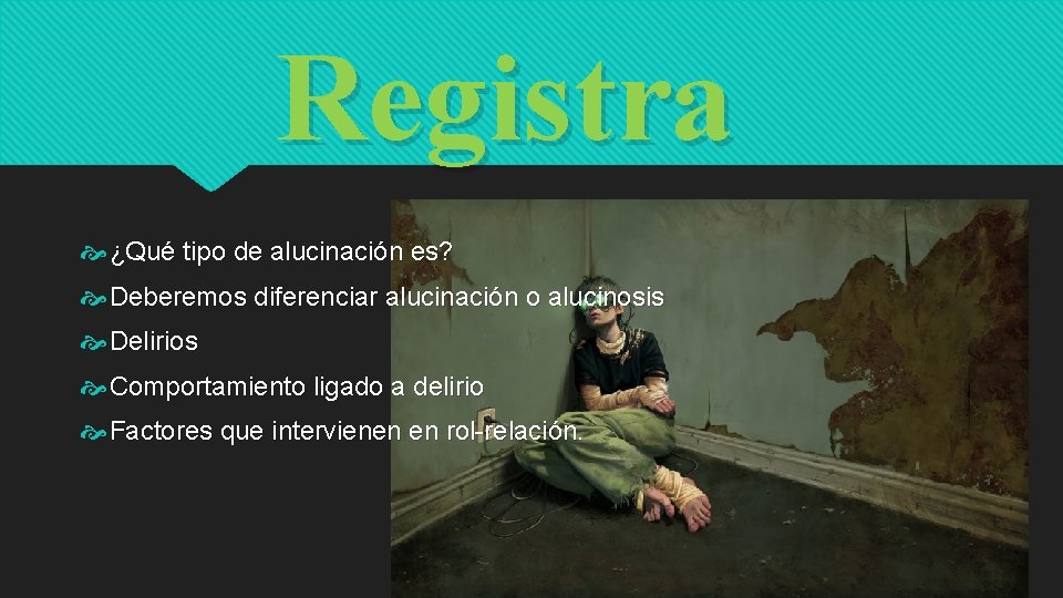 Registra ¿Qué tipo de alucinación es? Deberemos diferenciar alucinación o alucinosis Delirios Comportamiento ligado