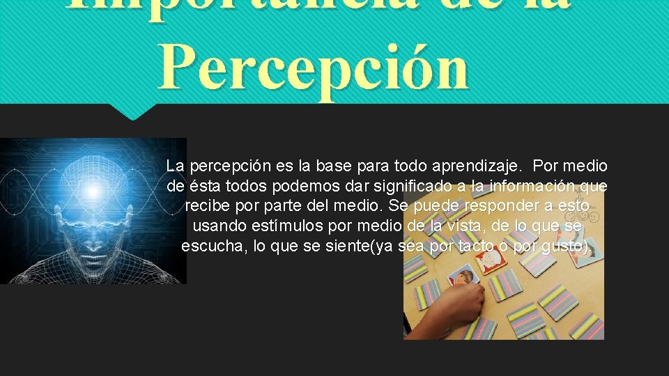 Importancia de la Percepción La percepción es la base para todo aprendizaje. Por medio