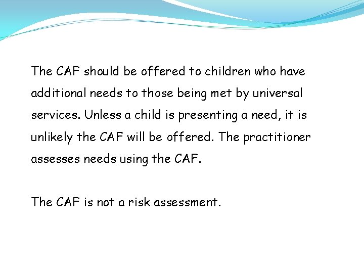 The CAF should be offered to children who have additional needs to those being