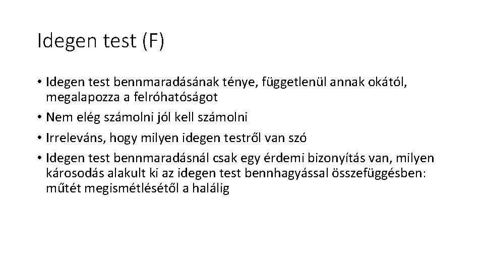 Idegen test (F) • Idegen test bennmaradásának ténye, függetlenül annak okától, megalapozza a felróhatóságot Idegen test (F) • Idegen test bennmaradásának ténye, függetlenül annak okától, megalapozza a felróhatóságot