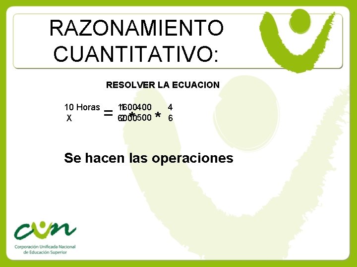 RAZONAMIENTO CUANTITATIVO: RESOLVER LA ECUACION 10 Horas X 1600 1 400 6000 2 500