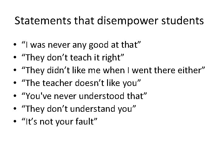Statements that disempower students • • “I was never any good at that” “They