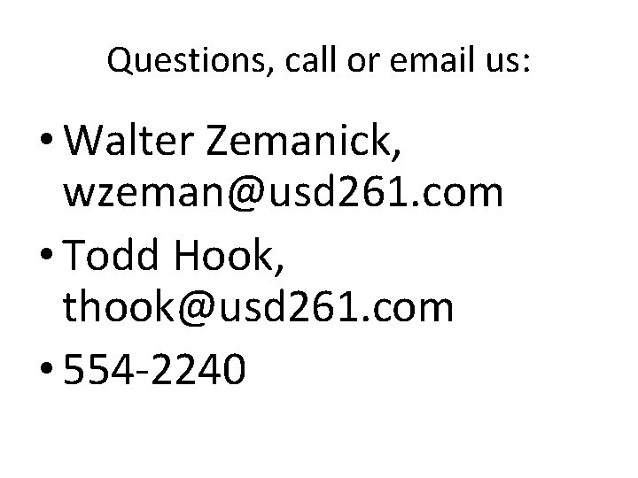 Questions, call or email us: • Walter Zemanick, wzeman@usd 261. com • Todd Hook,