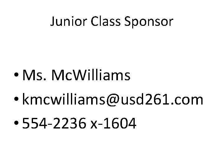 Junior Class Sponsor • Ms. Mc. Williams • kmcwilliams@usd 261. com • 554 -2236