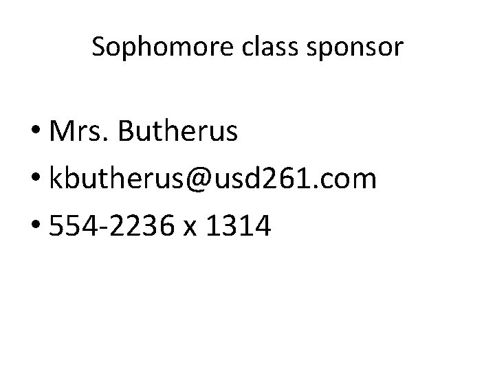 Sophomore class sponsor • Mrs. Butherus • kbutherus@usd 261. com • 554 -2236 x
