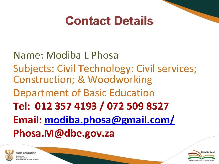 Contact Details Name: Modiba L Phosa Subjects: Civil Technology: Civil services; Construction; & Woodworking