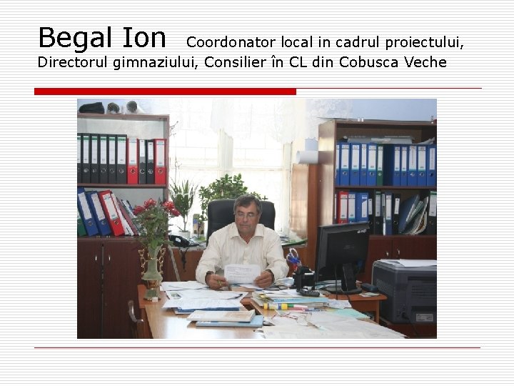 Begal Ion Coordonator local in cadrul proiectului, Directorul gimnaziului, Consilier în CL din Cobusca