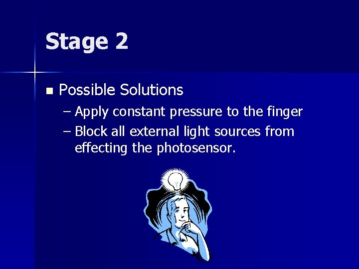 Stage 2 n Possible Solutions – Apply constant pressure to the finger – Block