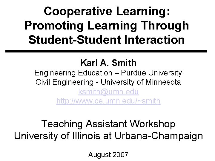 Cooperative Learning: Promoting Learning Through Student-Student Interaction Karl A. Smith Engineering Education – Purdue