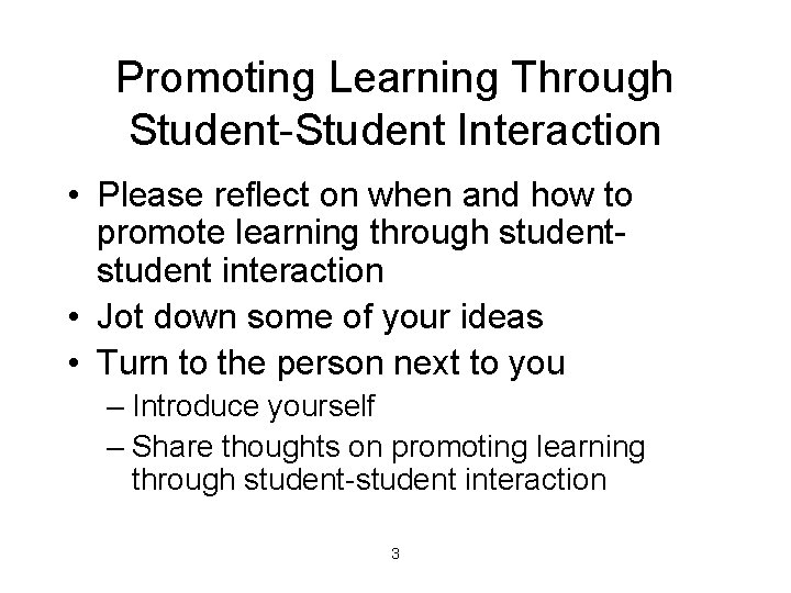 Promoting Learning Through Student-Student Interaction • Please reflect on when and how to promote