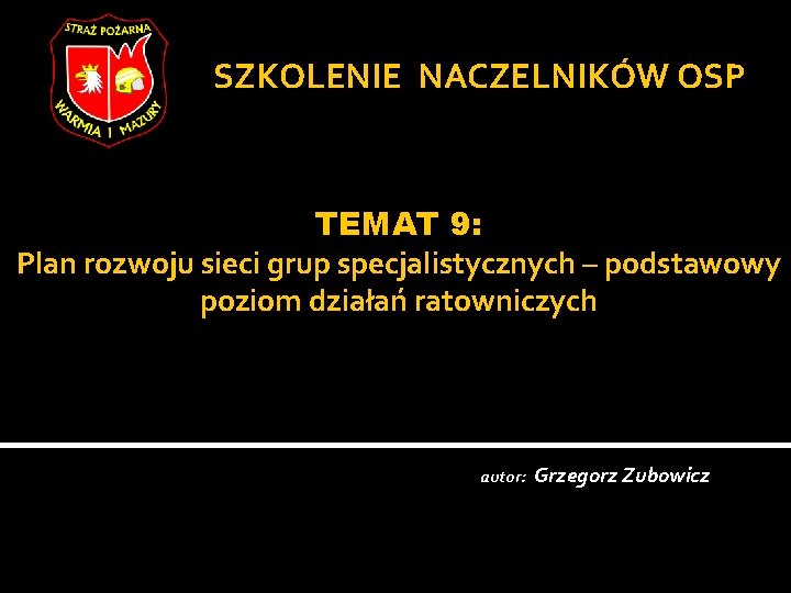 SZKOLENIE NACZELNIKÓW OSP TEMAT 9: Plan rozwoju sieci grup specjalistycznych – podstawowy poziom działań