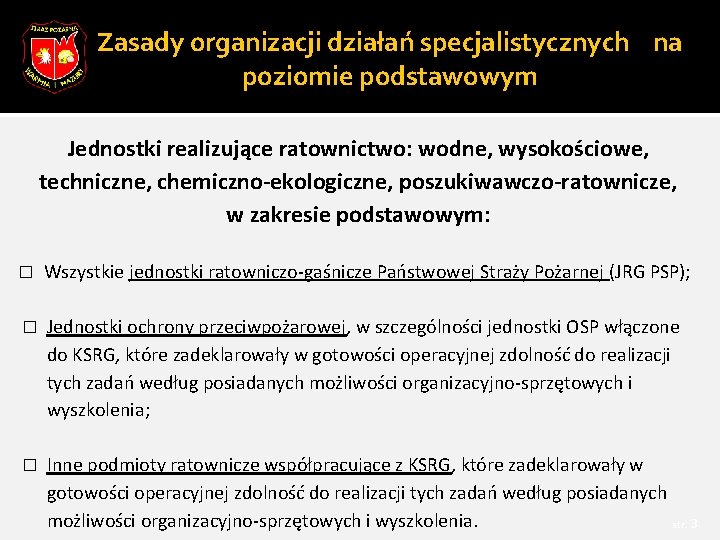 Zasady organizacji działań specjalistycznych na poziomie podstawowym Jednostki realizujące ratownictwo: wodne, wysokościowe, techniczne, chemiczno-ekologiczne,