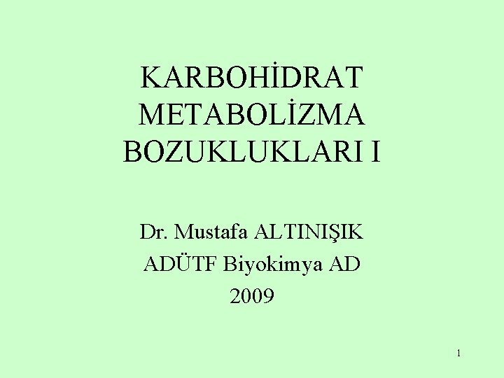 KARBOHİDRAT METABOLİZMA BOZUKLUKLARI I Dr. Mustafa ALTINIŞIK ADÜTF Biyokimya AD 2009 1 