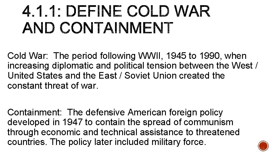 Cold War: The period following WWII, 1945 to 1990, when increasing diplomatic and political