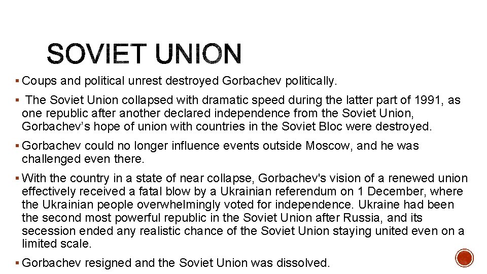 § Coups and political unrest destroyed Gorbachev politically. § The Soviet Union collapsed with