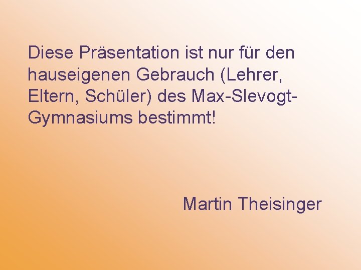 Diese Präsentation ist nur für den hauseigenen Gebrauch (Lehrer, Eltern, Schüler) des Max-Slevogt. Gymnasiums