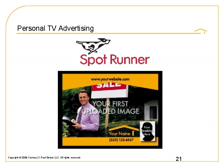 Personal TV Advertising Copyright © 2008 Century 21 Real Estate LLC. All rights reserved.