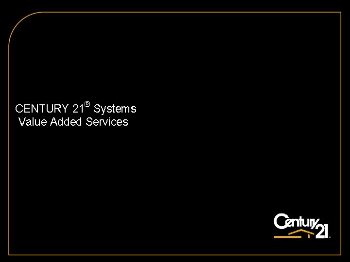 CENTURY 21® Systems Value Added Services 