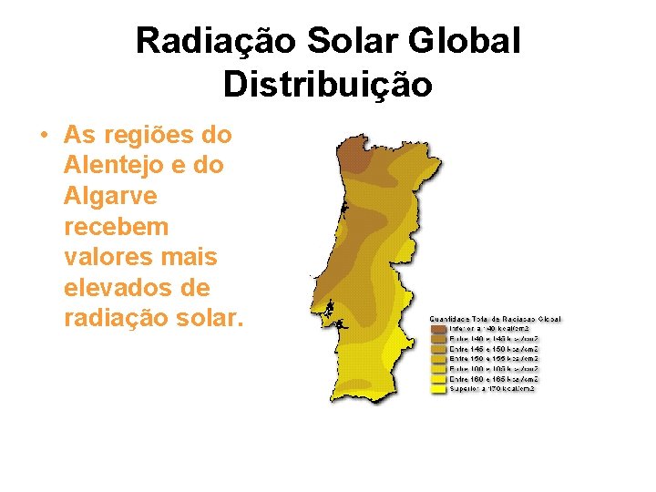 Radiação Solar Global Distribuição • As regiões do Alentejo e do Algarve recebem valores