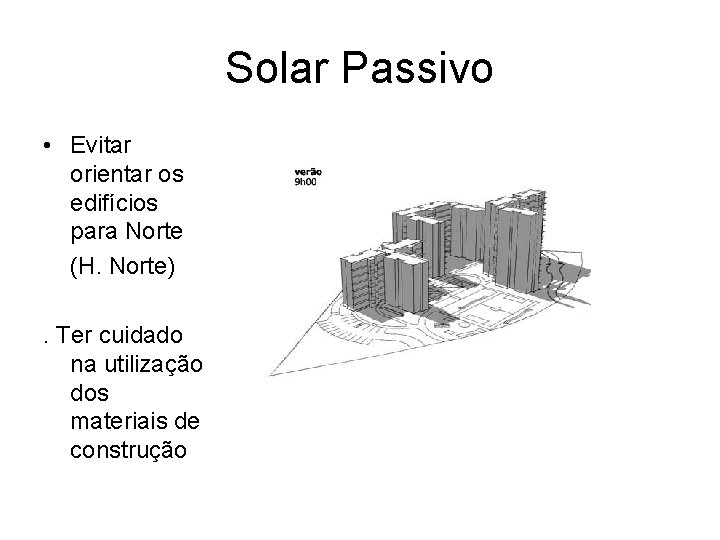 Solar Passivo • Evitar orientar os edifícios para Norte (H. Norte). Ter cuidado na