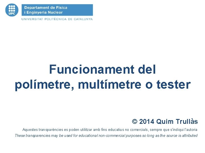 Funcionament del polímetre, multímetre o tester © 2014 Quim Trullàs Aquestes transparències es poden