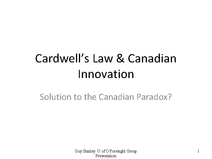 Cardwell’s Law & Canadian Innovation Solution to the Canadian Paradox? Guy Stanley U of