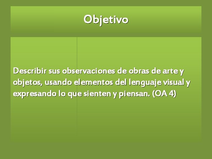 Objetivo Describir sus observaciones de obras de arte y objetos, usando elementos del lenguaje